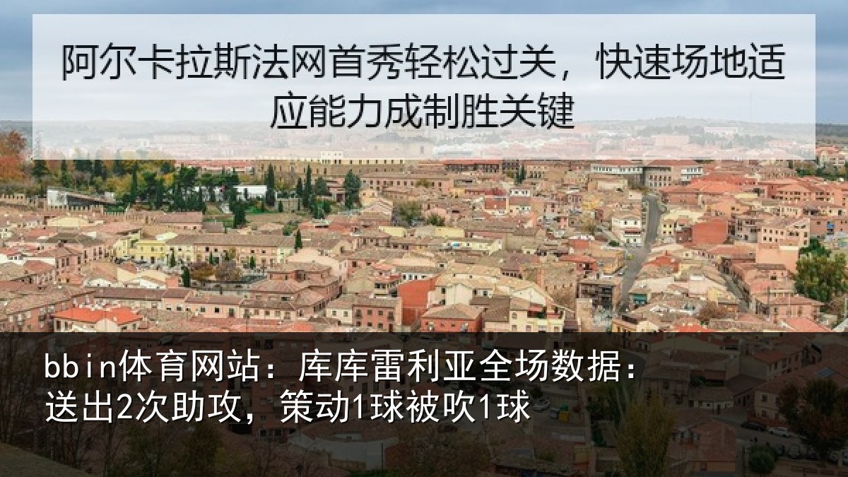 bbin体育网站：库库雷利亚全场数据：送出2次助攻，策动1球被吹1球