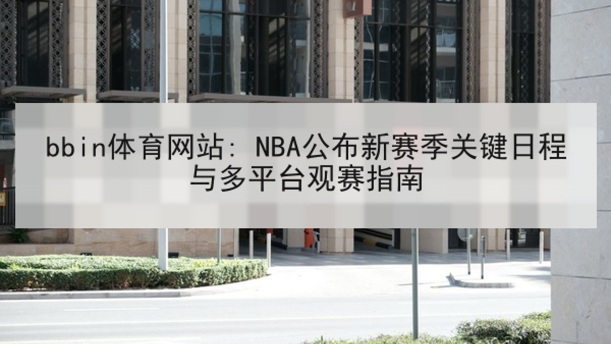 bbin体育网站: NBA公布新赛季关键日程与多平台观赛指南