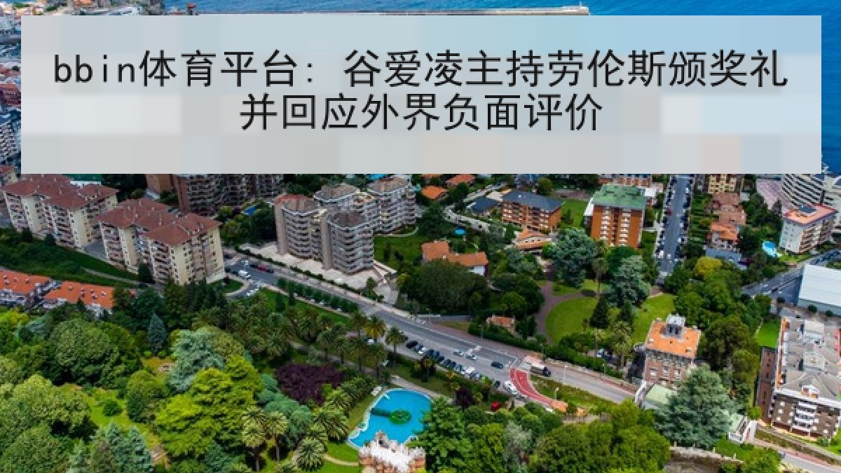 bbin体育平台: 谷爱凌主持劳伦斯颁奖礼并回应外界负面评价