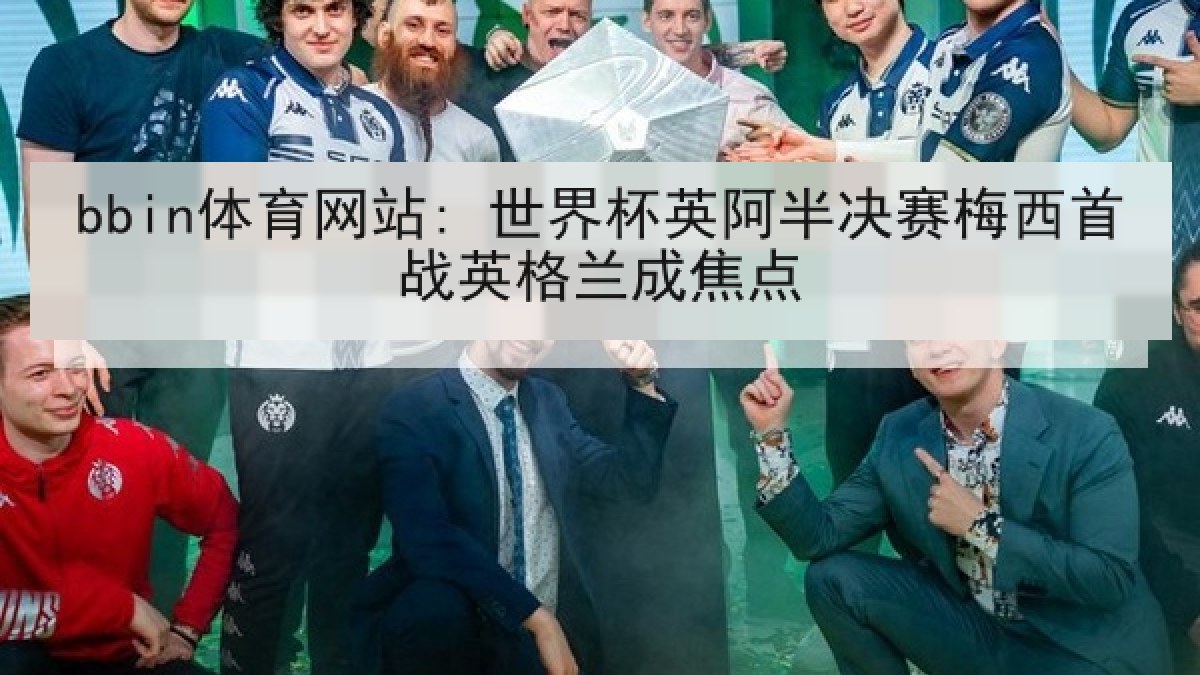 bbin体育网站: 世界杯英阿半决赛梅西首战英格兰成焦点